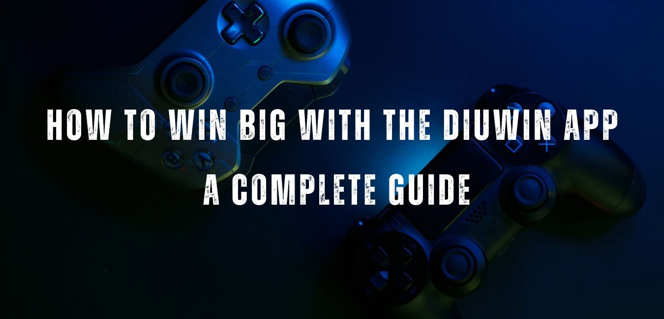 How to win big with the DiuWin app- a complete guide