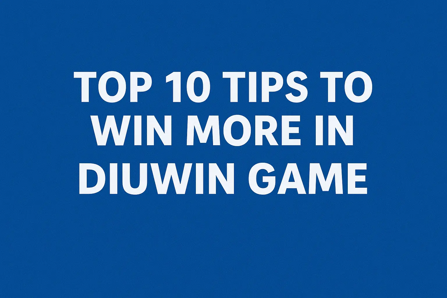 Top 10 Tips to Win More in Diuwin Game